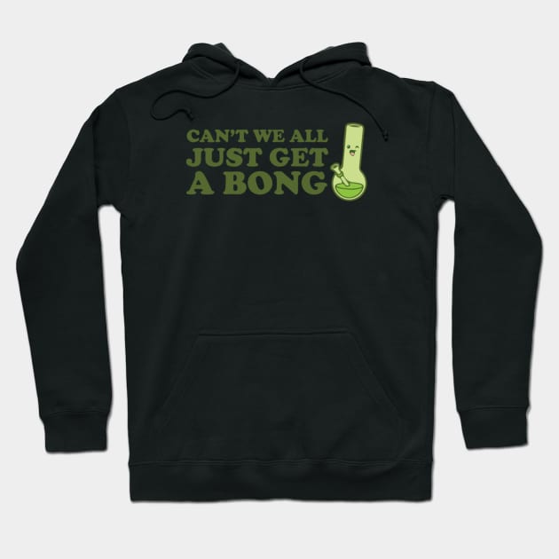 Can't we all just get a bong Hoodie by Noerhalimah